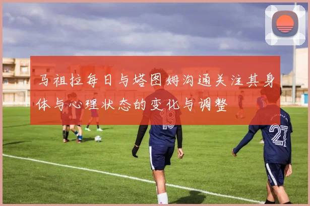 马祖拉每日与塔图姆沟通关注其身体与心理状态的变化与调整