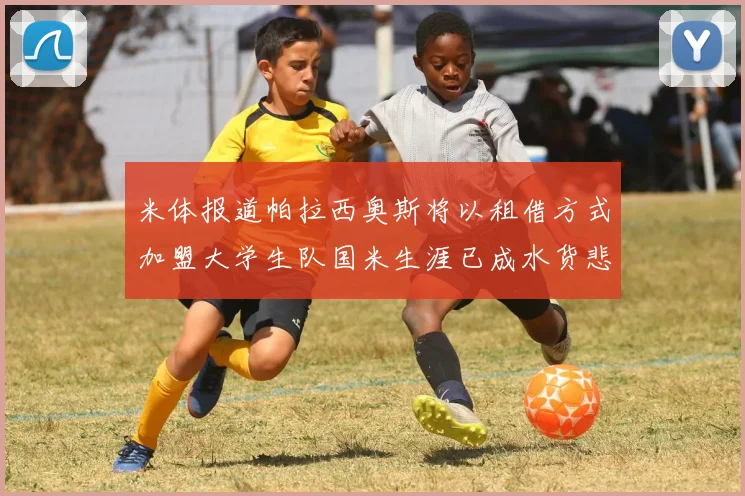 米体报道帕拉西奥斯将以租借方式加盟大学生队国米生涯已成水货悲剧