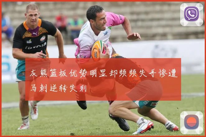 灰熊篮板优势明显却频频失手惨遭马刺逆转失利